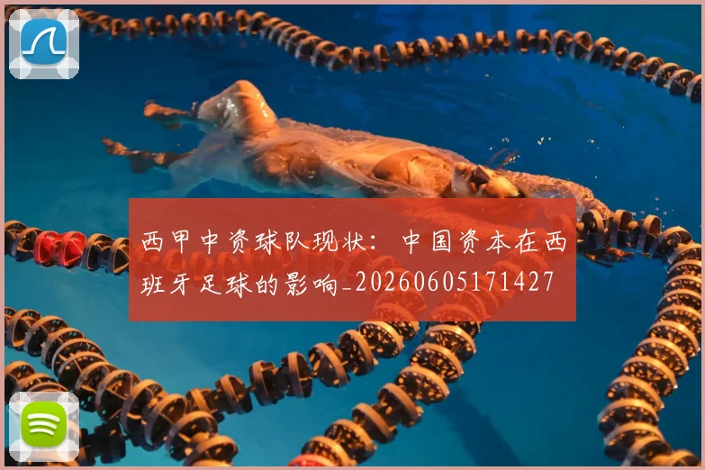 西甲中资球队现状：中国资本在西班牙足球的影响_20260605171427