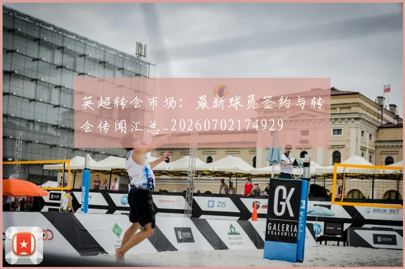 英超转会市场：最新球员签约与转会传闻汇总_20260702174929