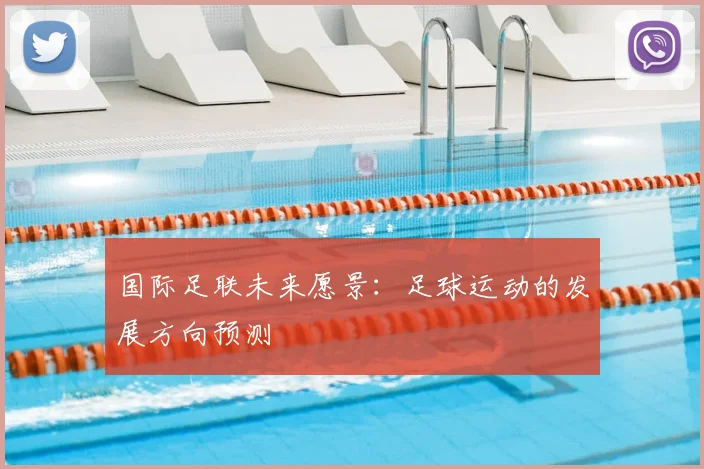 国际足联未来愿景：足球运动的发展方向预测