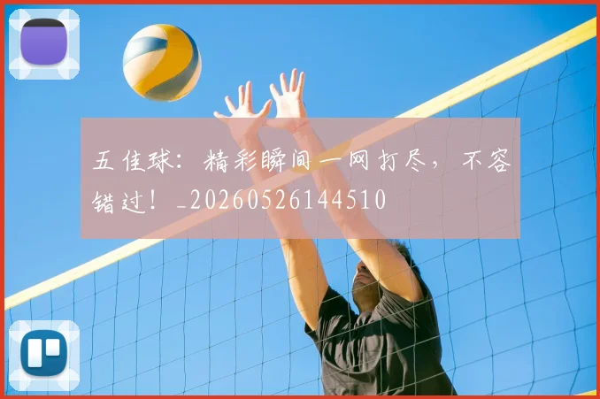 五佳球：精彩瞬间一网打尽，不容错过！_20260526144510